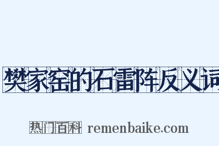 樊家窑的石雷阵反义词是什么意思的图片